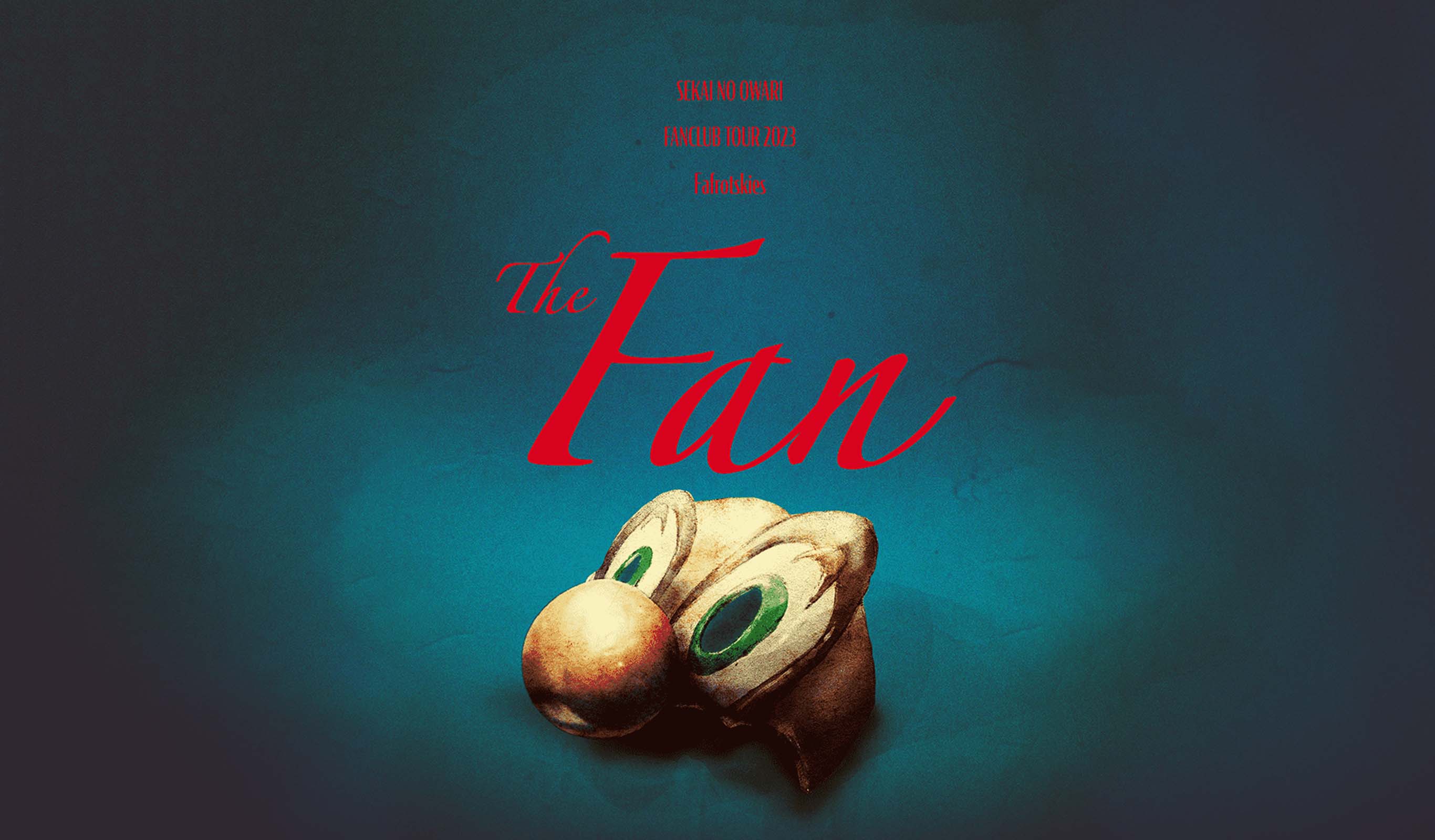 SEKAI NO OWARI FANCLUB TOUR 2023「Fafrotskies ~The Fan~」